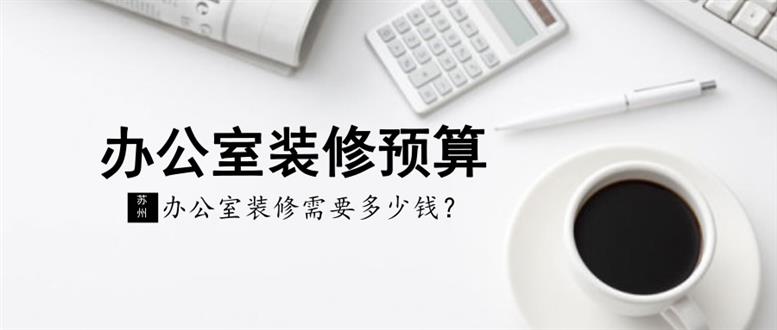 苏州办公室装修需要多少钱？苏州办公室装修预算表