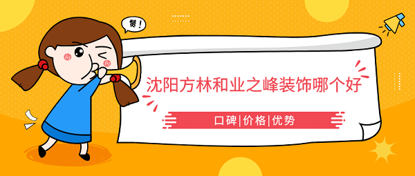 沈阳方林和业之峰装饰哪个好_装修选哪个更有省心