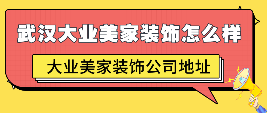 武汉大业美家装饰怎么样？大业美家装饰公司地址