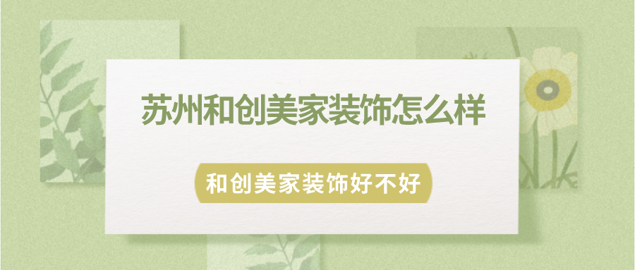 苏州和创美家装饰怎么样