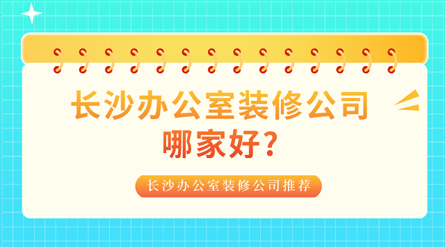 长沙办公室装修公司哪家好?长沙办公室装修公司推荐