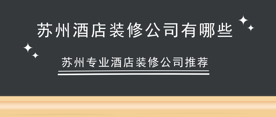 苏州酒店装修公司有哪些？苏州专业酒店装修公司推荐