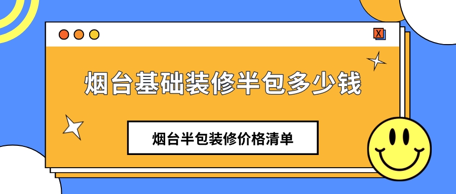 烟台基础装修半包多少钱_烟台半包装修价格清单