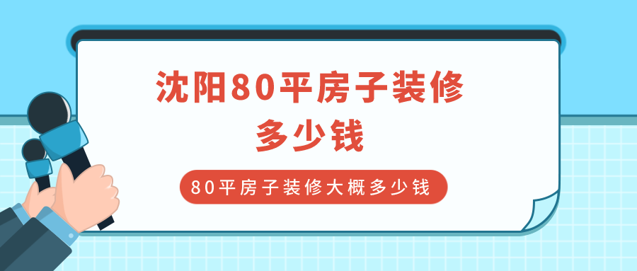 沈阳80平房子装修多少钱?80平房子装修大概多少钱?