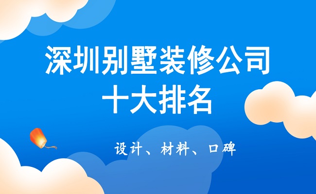 2023年深圳别墅装修公司十大排名（含价格参考）