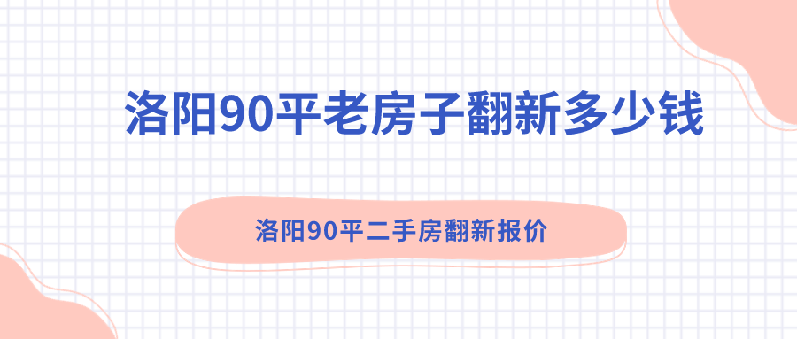 洛阳90平方的老房子翻新多少钱？洛阳90平二手房翻新报价