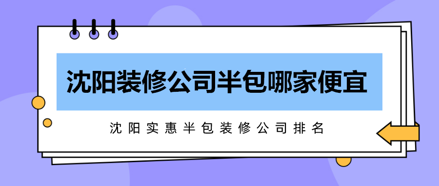 沈阳装修公司半包哪家便宜_沈阳实惠半包装修公司排名
