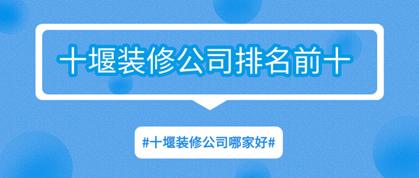 十堰装修公司排名前十_十堰装修公司哪家好（TOP10）