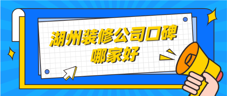 湖州装修公司口碑哪家好?六家湖州口碑装修公司推荐