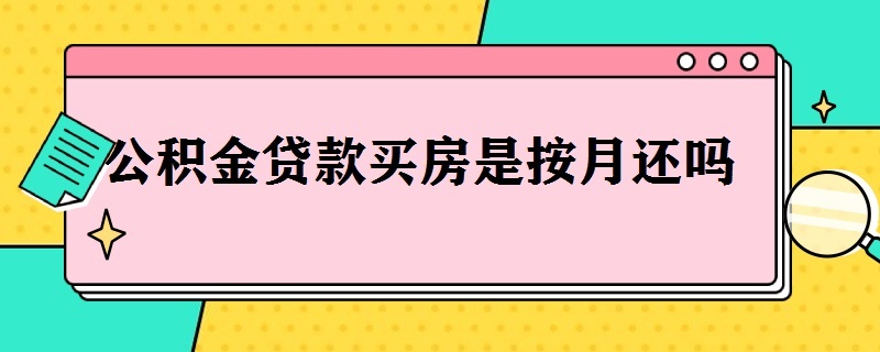 公积金贷款买房是按月还吗
