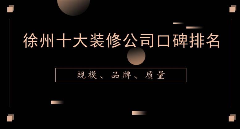 2020年徐州十大装修公司口碑排名 2020年徐州十大装修公司口碑排名