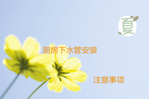 [拉萨嘎吉林装饰]厨房下水管道安装注意事项有哪些？