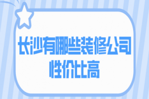 长沙有哪些装修公司性价比高